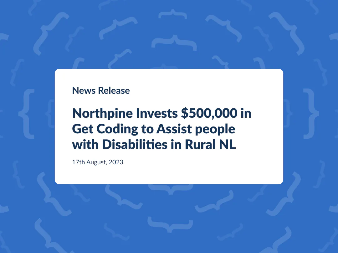 News release: Northpine invests $500,000 in Get Coding to assist people with disabilities in rural NL